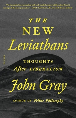 The New Leviathans: Thoughts After Liberalism by Gray, John