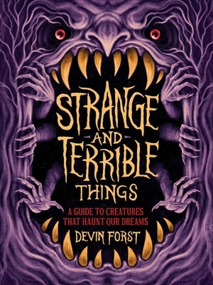 Strange and Terrible Things: A Guide to Creatures That Haunt Our Dreams by Forst, Devin