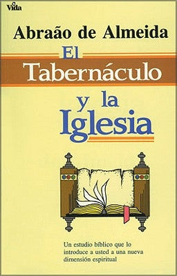 El Tabernáculo Y La Iglesia: Un Estudio Bíblico Que Lo Introduce a Usted a Un Nueva Dimensión Espiritual by De Almeida, Abraao