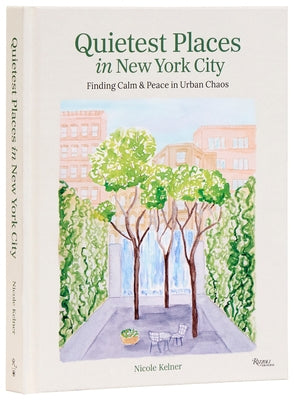 Quietest Places in New York City: Finding Calm & Peace in Urban Chaos by Kelner, Nicole