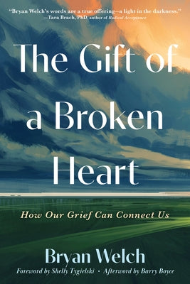 The Gift of a Broken Heart: How Our Grief Can Connect Us by Welch, Bryan