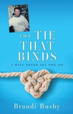 The Tie That Binds: I Will Never Let You Go by Busby, Brandi