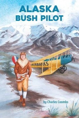 Alaska Bush Pilot by Coombs, Charles