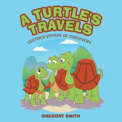 A Turtle's Travels: Lester's Journey of Discovery by Smith, Gregory