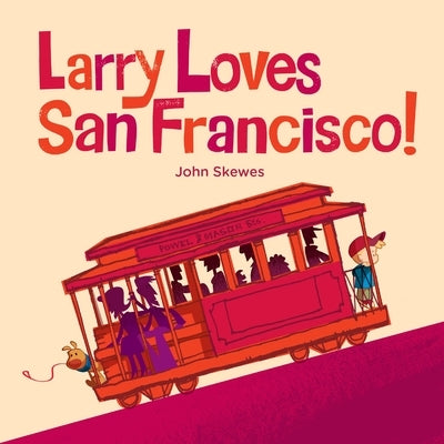 Larry Loves San Francisco!: A Larry Gets Lost Book by Skewes, John