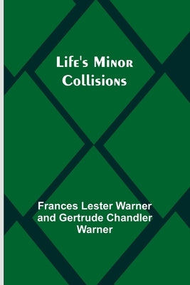 Life's Minor Collisions by Lester Warner and Gertrude Chandler W