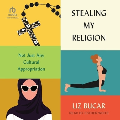 Stealing My Religion: Not Just Any Cultural Appropriation by Bucar, Liz