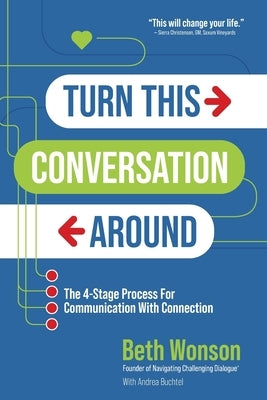 Turn This Conversation Around: The 4-Stage Process for Communication with Connection by Wonson, Beth