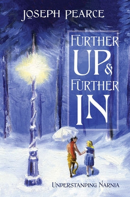 Further Up & Further in: Understanding Narnia by Pearce, Joseph