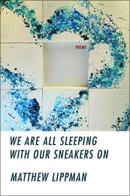We Are All Sleeping with Our Sneakers on by Lippman, Matthew