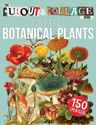 The Cut Out And Collage Book Vintage Botanical Plants: 150 High Quality Vintage Plants Illustrations For Collage and Mixed Media Artists by Heaven, Collage