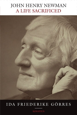 John Henry Newman: A Life Sacrificed by G?rres, Ida Friederike