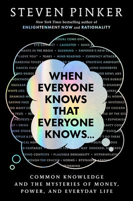 When Everyone Knows That Everyone Knows. . .: Common Knowledge and the Mysteries of Money, Power, and Everyday Life by Pinker, Steven