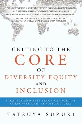 Getting to the Core of Diversity Equity and Inclusion: Strategy and Best Practices for the Corporate DE&I across Cultures by Suzuki, Tatsuya