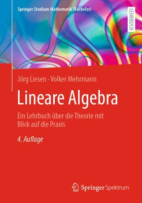 Lineare Algebra: Ein Lehrbuch ?ber Die Theorie Mit Blick Auf Die PRAXIS by Liesen, J?rg
