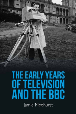 The Early Years of Television and the BBC by Medhurst, Jamie
