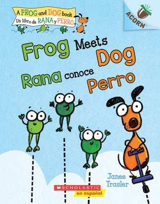 Frog Meets Dog / Rana Conoce Perro (Scholastic Bilingual): Un Libro de la Serie Acorn: Volume 1 by Trasler, Janee