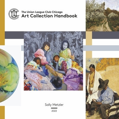 The Union League Club Chicago Art Collection Handbook by Metzler, Sally