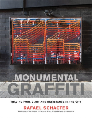 Monumental Graffiti: Tracing Public Art and Resistance in the City by Schacter, Rafael