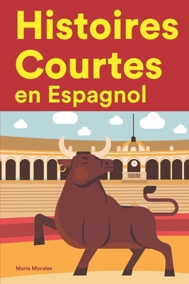 Histoires Courtes en Espagnol: Apprendre l'Espagnol facilement en lisant des histoires courtes by Morales, Mar&#237;a