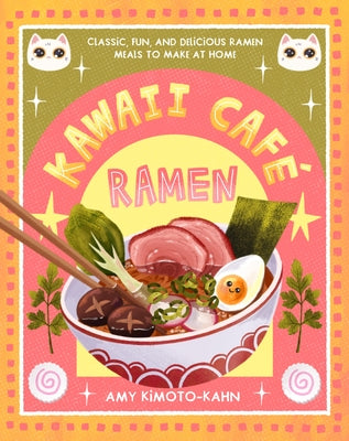 Kawaii Café Ramen: Classic, Fun, and Delicious Ramen Meals to Make at Home by Kimoto-Kahn, Amy