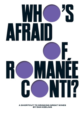 Who's Afraid of Romanée-Conti?: A Shortcut to Drinking Great Wines by Keeling, Dan