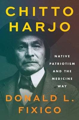 Chitto Harjo: Native Patriotism and the Medicine Way by Fixico, Donald L.