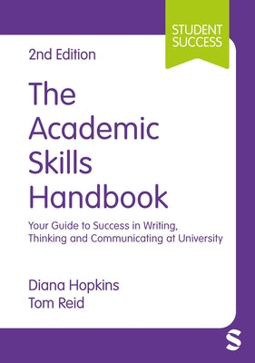 The Academic Skills Handbook: Your Guide to Success in Writing, Thinking and Communicating at University by Hopkins, Diana