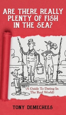 Are There Really Plenty Of Fish In The Sea?: A Guide To Dating In The Reel World by Demechees, Tony