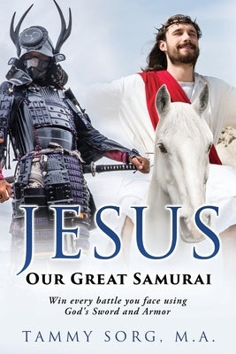 Jesus - Our Great Samurai by Sorg M. a., Tammy