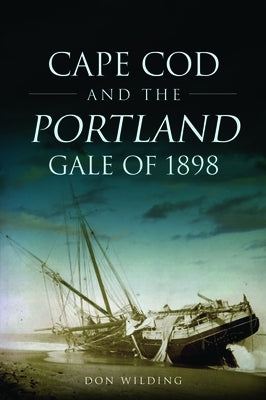 Cape Cod and the Portland Gale of 1898 by Wilding, Don