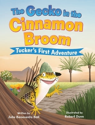 The Gecko in the Cinnamon Broom: Tucker's First Adventure by Benevento Ball, Julie