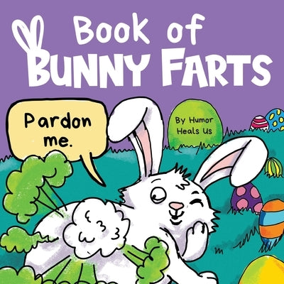 Book of Bunny Farts: A Cute and Funny Easter Kid's Picture Book, Perfect Easter Basket Gift for Boys and Girls by Heals Us, Humor