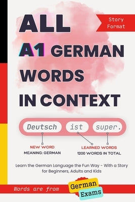 All A1 German Words in Context: Learn the German Language the Fun Way - With a Story for Beginners, Adults and Kids. Words are from German exams by Araslanova, Anna