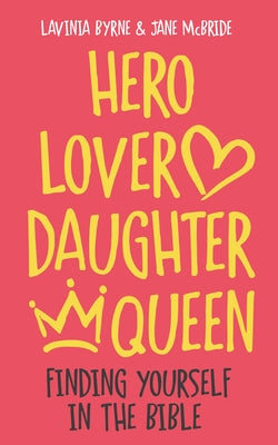 Hero Lover Daughter Queen: Finding Yourself in the Bible by Byrne, Lavinia