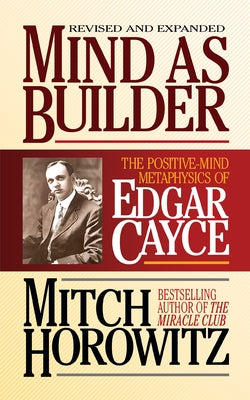 Mind as Builder: The Positive-Mind Metaphysics of Edgar Cayce by Horowitz, Mitch