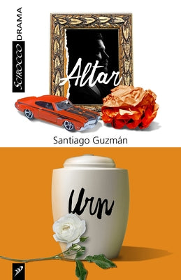 Altar and Urn: Two Plays by Santiago Guzman by Guzman, Santiago