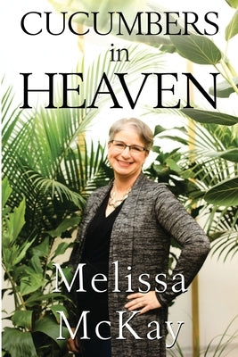 Cucumbers in Heaven by McKay, Melissa