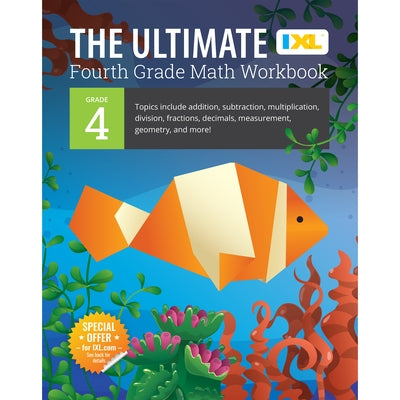 The Ultimate Grade 4 Math Workbook: Multi-Digit Multiplication, Long Division, Addition, Subtraction, Fractions, Decimals, Measurement, and Geometry f by Learning, IXL