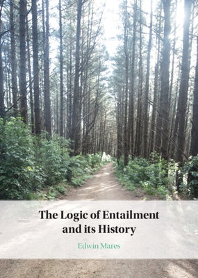 The Logic of Entailment and Its History by Mares, Edwin