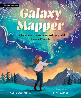Galaxy Mapper: The Luminous Discoveries of Astrophysicist Hélène Courtois by Summers, Allie