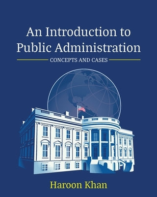 An Introduction to Public Administration: Concepts and Cases by Khan, Haroon