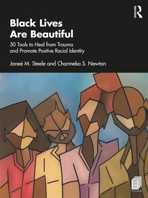 Black Lives Are Beautiful: 50 Tools to Heal from Trauma and Promote Positive Racial Identity by Steele, Jane&#233; M.