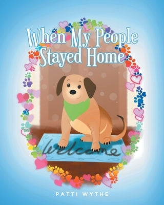 When My People Stayed Home: A Dog's Eye View of the Pandemic by Wythe, Patti