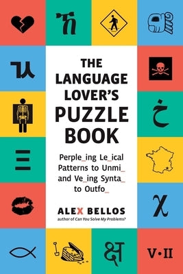 Language Lover's Puzzle Book: A World Tour of Languages and Alphabets in 100 Amazing Puzzles by Bellos, Alex