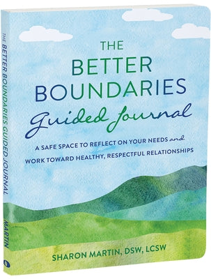 The Better Boundaries Guided Journal: A Safe Space to Reflect on Your Needs and Work Toward Healthy, Respectful Relationships by Martin, Sharon