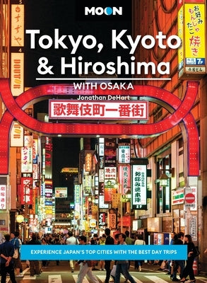Moon Tokyo, Kyoto & Hiroshima: With Osaka: Experience Japan's Top Cities with the Best Day Trips by Dehart, Jonathan
