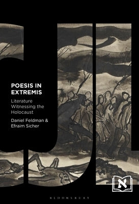 Poesis in Extremis: Literature Witnessing the Holocaust by Feldman, Daniel