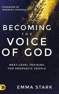 Becoming the Voice of God: Next-Level Training for Prophetic People by Stark, Emma