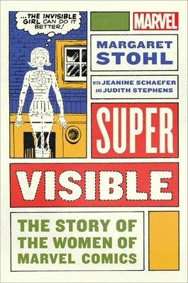 Super Visible: The Story of the Women of Marvel by Stohl, Margaret